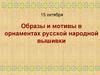 Образы и мотивы в орнаментах русской народной вышивки