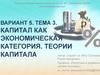 Капитал как экономическая категория. Теории капитала. Тема 3
