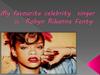 My favourite celebrity singer is Robyn Rihanna Fenty