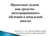 Проектные задачи как средство интегрированного обучения в начальной школы