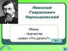 Николай Гаврилович Чернышевский. Жизнь. Творчество. Роман «Что делать?»