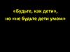 «Будьте, как дети», но «не будьте дети умом»