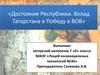Достояние Республики. Вклад Татарстана в Победу в ВОВ