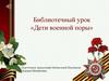 Библиотечный урок «Дети военной поры»