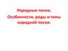 Народные песни. Особенности, роды и типы народной песни