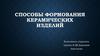 Способы формования керамических изделий