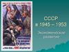 СССР в 1945 - 1953. Экономическое развитие