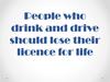 People who drink and drive should lose their licence for life