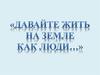 «Давайте жить на Земле как люди…»