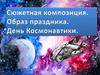 Сюжетная композиция. Образ праздника. День космонавтики