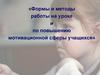 Формы и методы работы на уроке и по повышению мотивационной сферы учащихся