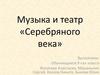 Музыка и театр «Серебряного века»