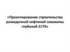 Проектирование строительства разведочной нефтяной скважины глубиной 2170