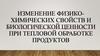 Изменение физико-химических свойств и биологической ценности при тепловой обработке продуктов