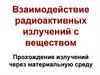 Взаимодействие радиоактивных излучений с веществом. Прохождение излучений через материальную среду