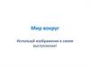 Мир вокруг (изображения для выступлений)