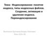 Технологии программирования. Индексирование: понятие индекса, типы индексных файлов. Создание, активация и удаление индекса