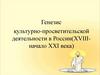 Генезис культурно-просветительской деятельности в России (XVIII - начало XXI века)