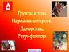 Группы крови. Переливание крови. Донорство. Резус-фактор