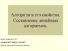 Алгоритм и его свойства. Составление линейных алгоритмов