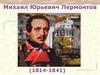 Михаил Юрьевич Лермонтов (1814-1841)