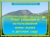 Опыт создания и использования мини-музея в детском саду