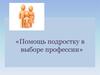 Помощь подростку в выборе профессии
