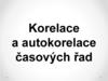 Korelace a autokorelace časových řad