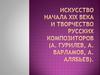 Искусство начала XIX века и творчество русских композиторов