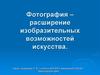 Фотография – расширение изобразительных возможностей искусства