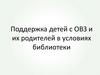 Поддержка детей с ОВЗ и их родителей в условиях библиотеки