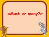 Much or many