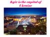 Kyiv is the capital of Ukraine