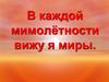 В каждой мимолетности вижу я миры
