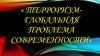 Терроризм - глобальная проблема современности