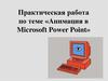 Анимация в Microsoft Power Point. Практическая работа