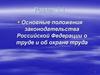 Основные положения законодательства Российской Федерации о труде и об охране труда