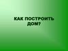 Как построить дом?