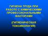 Гигиена труда при работе с химическими профессиональными факторами (гигиеническая токсикология)