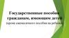 Государственные пособия гражданам, имеющим детей (кроме ежемесячного пособия на ребенка)