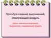 Преобразование выражений, содержащих модуль