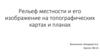 Рельеф местности и его изображение на топографических картах и планах