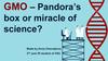 GMO – Pandora’s box or miracle of science?