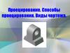 Проецирование. Способы проецирования. Виды чертежа
