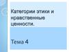 Категории этики и нравственные ценности. (Тема 4)