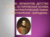 М.Ю. Лермонтов. Детство поэта. Историческая основа и патриотический пафос стихотворения «Бородино»