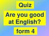 Quiz. Are you good at English? form 4