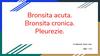 Bronsita acuta. Bronsita cronica. Pleurezie