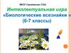 Интеллектуальная игра «Биологические всезнайки » (6-7 классы)