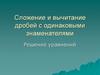 Сложение и вычитание дробей с одинаковыми знаменателями. Решение уравнений